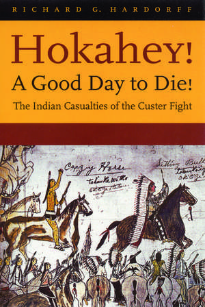 Hokahey! A Good Day to Die!: The Indian Casualties of the Custer Fight de Richard G. Hardorff