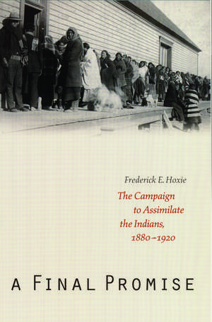 A Final Promise: The Campaign to Assimilate the Indians, 1880-1920 de Frederick E. Hoxie