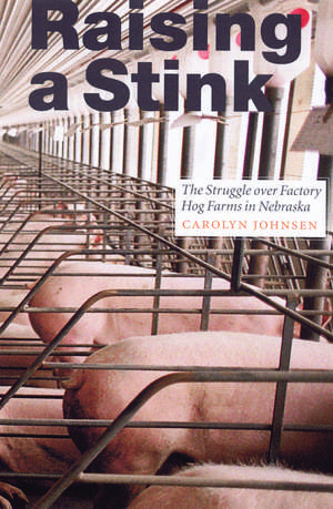 Raising a Stink: The Struggle over Factory Hog Farms in Nebraska de Carolyn Johnsen