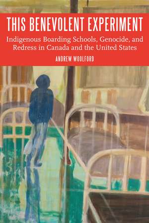 This Benevolent Experiment: Indigenous Boarding Schools, Genocide, and Redress in Canada and the United States de Andrew Woolford