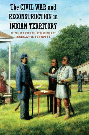 The Civil War and Reconstruction in Indian Territory de Bradley R. Clampitt