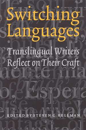 Switching Languages: Translingual Writers Reflect on Their Craft de Steven G. Kellman