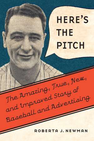 Here's the Pitch: The Amazing, True, New, and Improved Story of Baseball and Advertising de Roberta J. Newman