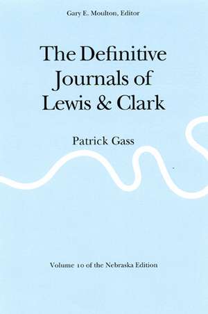 The Definitive Journals of Lewis and Clark, Vol 10: Patrick Gass de Meriwether Lewis