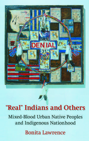 "Real" Indians and Others: Mixed-Blood Urban Native Peoples and Indigenous Nationhood de Bonita Lawrence