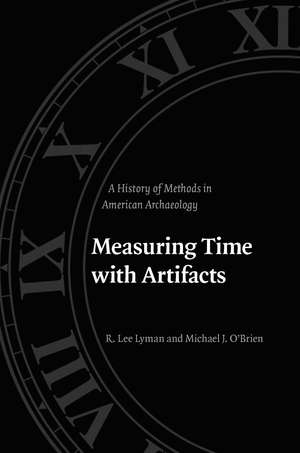 Measuring Time with Artifacts: A History of Methods in American Archaeology de R. Lee Lyman