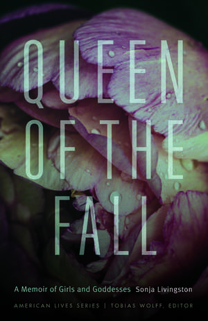 Queen of the Fall: A Memoir of Girls and Goddesses de Sonja Livingston