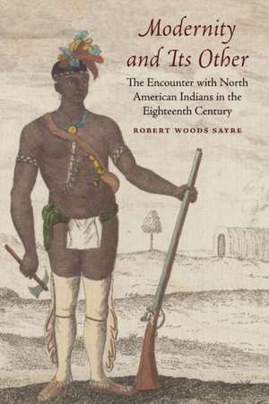 Modernity and Its Other: The Encounter with North American Indians in the Eighteenth Century de Robert W. Sayre