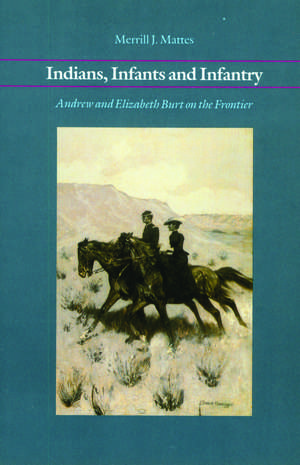 Indians, Infants and Infantry – Andrew and Elizabeth Burt on the Frontier de Merrill J. Mattes