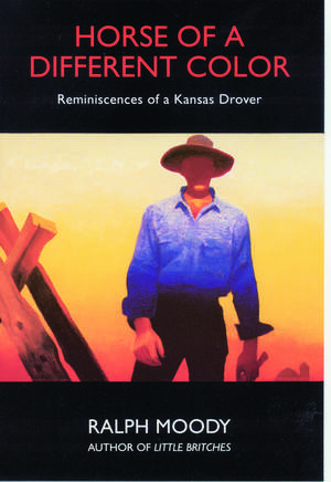 Horse of a Different Color: Reminiscences of a Kansas Drover de Ralph Moody