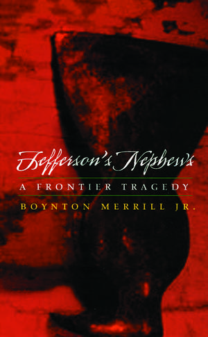 Jefferson's Nephews: A Frontier Tragedy de Boynton Merrill Jr., Jr.