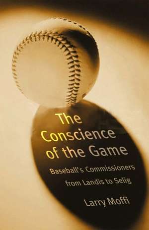 The Conscience of the Game: Baseball's Commissioners from Landis to Selig de Larry Moffi