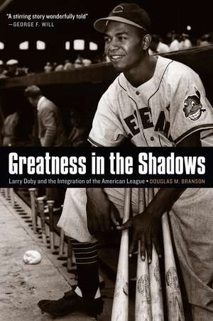 Greatness in the Shadows: Larry Doby and the Integration of the American League de Douglas M. Branson