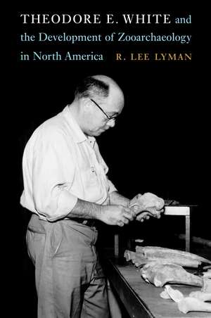 Theodore E. White and the Development of Zooarchaeology in North America de R. Lee Lyman