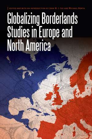 Globalizing Borderlands Studies in Europe and North America de John W. I. Lee