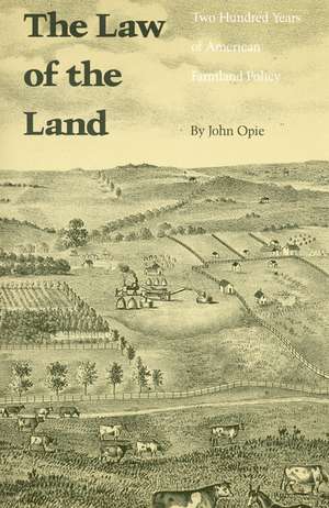 The Law of the Land: Two Hundred Years of American Farmland Policy de John Opie