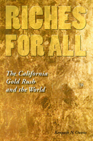 Riches for All: The California Gold Rush and the World de Kenneth N. Owens