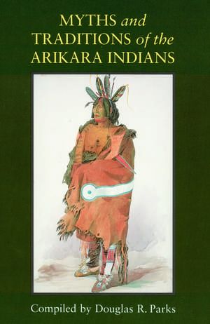 Myths and Traditions of the Arikara Indians de Douglas R. Parks