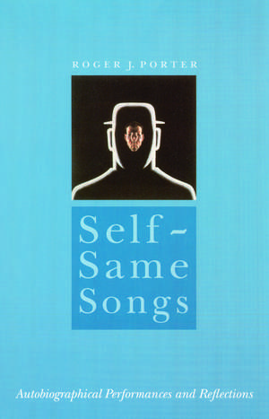 Self-Same Songs: Autobiographical Performances and Reflections de Roger J. Porter