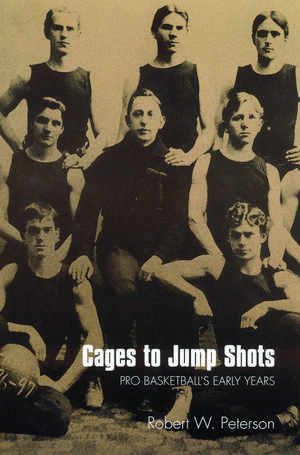 Cages to Jump Shots: Pro Basketball's Early Years de Robert W. Peterson