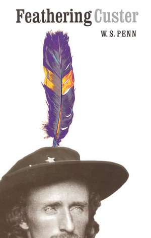 Feathering Custer de William S. Penn