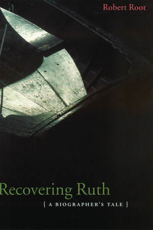 Recovering Ruth: A Biographer's Tale de Robert Root, Jr.