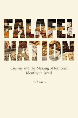 Falafel Nation: Cuisine and the Making of National Identity in Israel de Yael Raviv