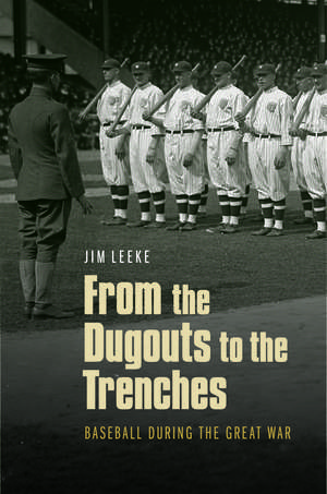 From the Dugouts to the Trenches: Baseball during the Great War de Jim Leeke