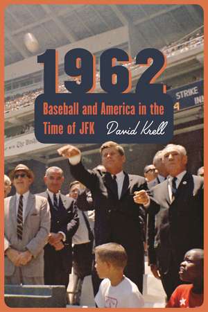 1962: Baseball and America in the Time of JFK de David Krell