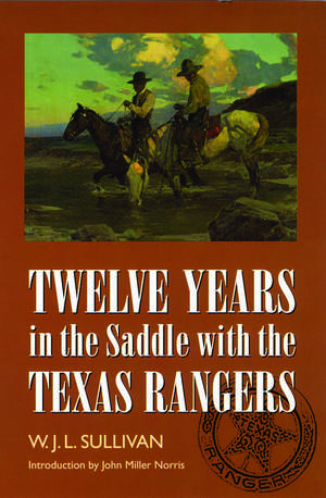 Twelve Years in the Saddle with the Texas Rangers de W. J. L. Sullivan