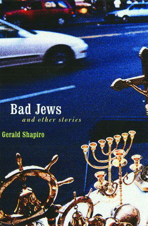 Bad Jews and Other Stories de Gerald Shapiro