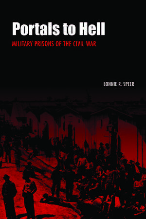 Portals to Hell: Military Prisons of the Civil War de Lonnie R. Speer