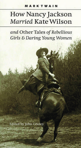 How Nancy Jackson Married Kate Wilson and Other Tales of Rebellious Girls and Daring Young Women de Mark Twain