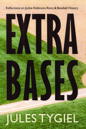 Extra Bases: Reflections on Jackie Robinson, Race, and Baseball History de Jules Tygiel