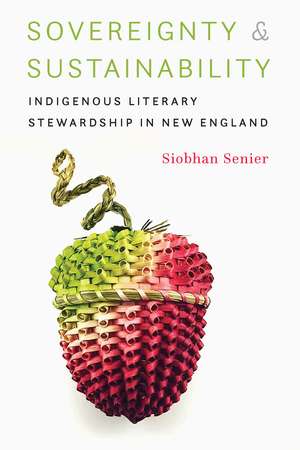 Sovereignty and Sustainability: Indigenous Literary Stewardship in New England de Siobhan Senier