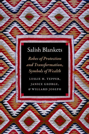 Salish Blankets: Robes of Protection and Transformation, Symbols of Wealth de Leslie H. Tepper