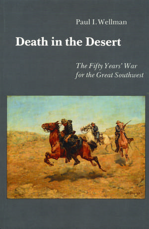 Death in the Desert – The Fifty Year`s War for the Great Southwest de Paul I. Wellman