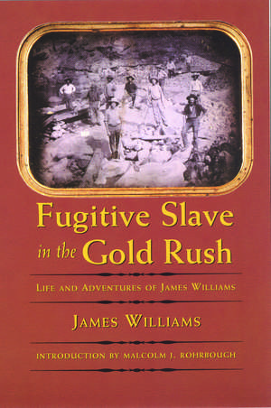 Fugitive Slave in the Gold Rush: Life and Adventures of James Williams de James Williams