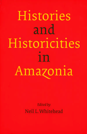 Histories and Historicities in Amazonia de Neil L. Whitehead