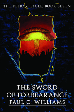 The Sword of Forbearance: The Pelbar Cycle, Book Seven de Paul O. Williams