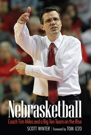 Nebrasketball: Coach Tim Miles and a Big Ten Team on the Rise de Scott Winter