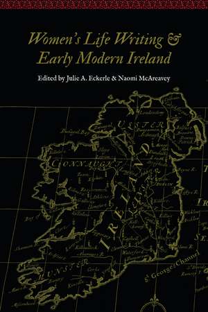 Women's Life Writing and Early Modern Ireland de Julie A. Eckerle