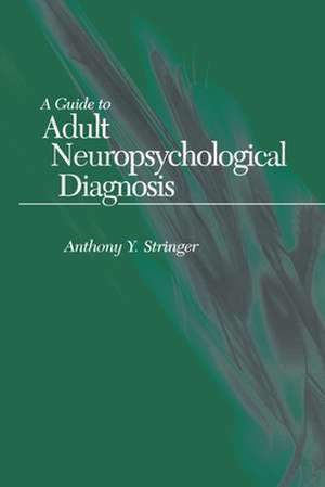 A Guide to Adult Neuropsychological Diagnosis de Anthony Y. Stringer