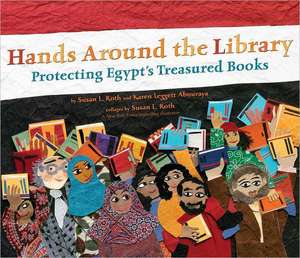 Hands Around the Library: Protecting Egypt's Treasured Books de Susan L. Roth