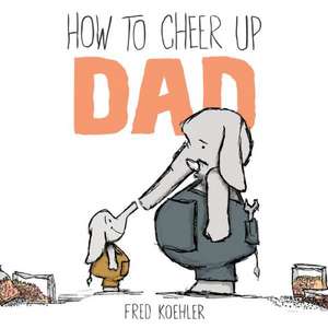 How to Cheer Up Dad de Fred Koehler