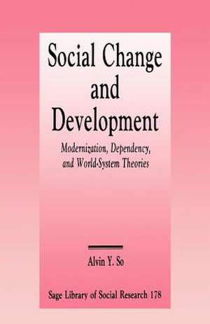 Social Change and Development: Modernization, Dependency and World-System Theories de Alvin Y. So