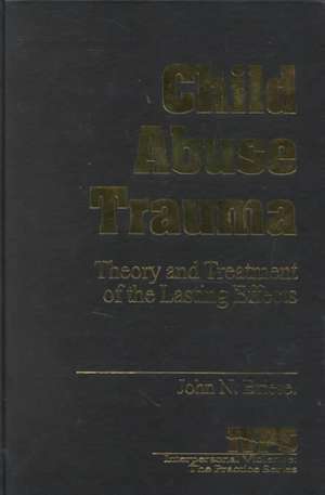 Child Abuse Trauma: Theory and Treatment of the Lasting Effects de John N. Briere