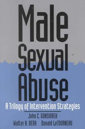 Male Sexual Abuse: A Trilogy of Intervention Strategies de John C. Gonsiorek