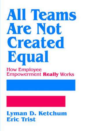 All Teams are not Created Equal: How Employee Empowerment Really Works de Lyman D. Ketchum