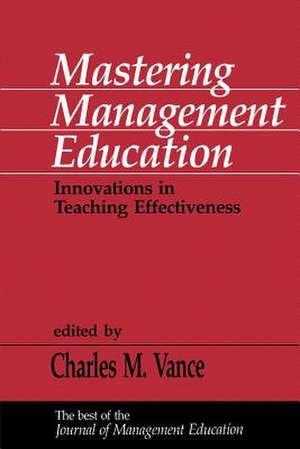 Mastering Management Education: Innovations in Teaching Effectiveness de Charles M. Vance